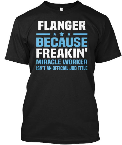 Flanger Because Freakin' Miracle Worker Isn't An Official Job Title Black T-Shirt Front