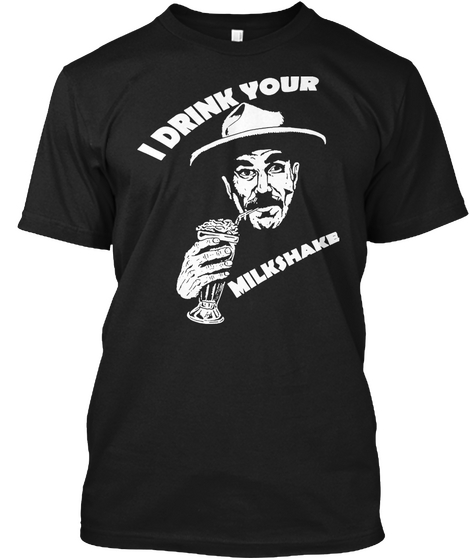 I Drink Your Milshake Black T-Shirt Front