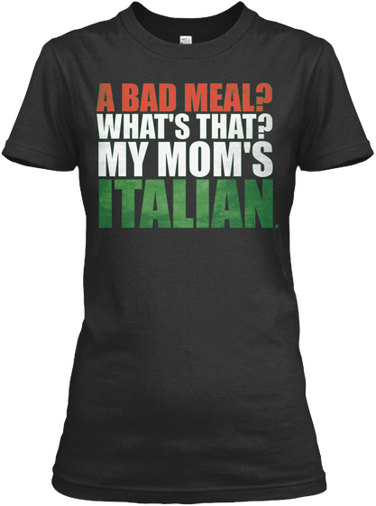 A Bad Meal What's That My Mom's Italian. Black Kaos Front
