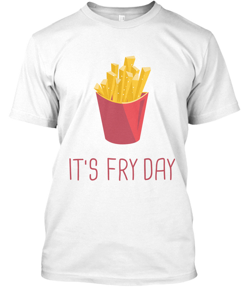 It's Fry Day White T-Shirt Front