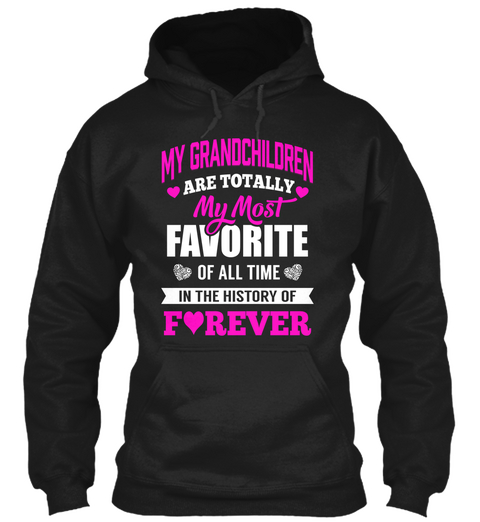 My Grandchildren Are Totally My Most Favorite Of All Time In The History Of Forever Black T-Shirt Front