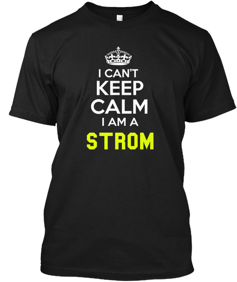 I Can't Keep Calm I Am A Strom Black T-Shirt Front