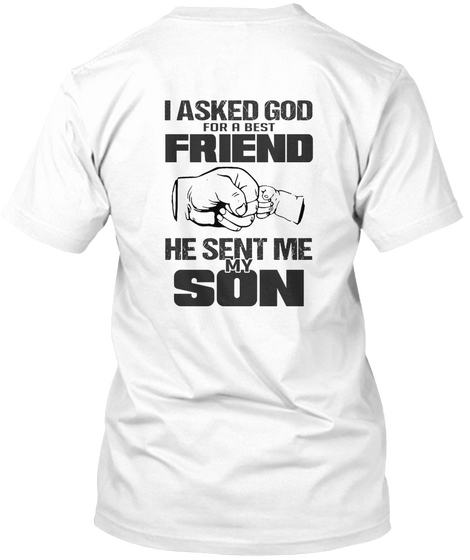 I Asked God For A Best Friend He Sent Me My Son White T-Shirt Back