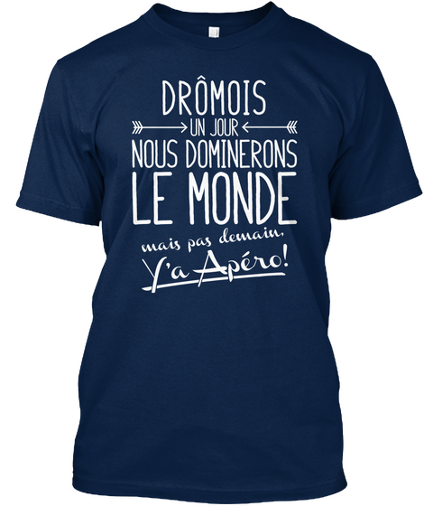 Dromois Un Jour Nous Dominerons Le Monde Mais Pas Demain. Y'a Apero! Navy T-Shirt Front