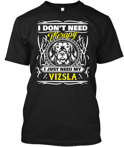 I Don't Need Therapy I Just Need A Vizsla Black T-Shirt Front