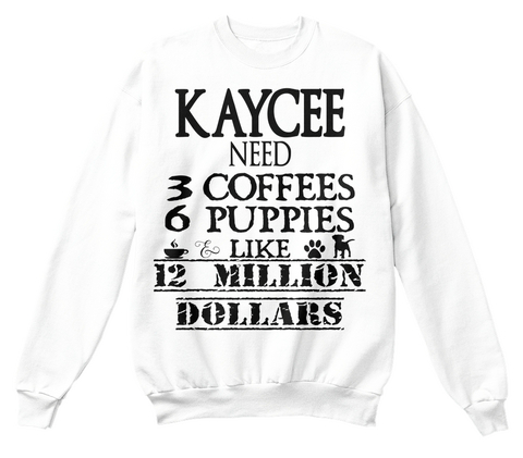 Kaycee Need 3 Coffees 6 Puppies Like 12 Million Dollars White áo T-Shirt Front