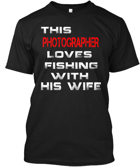 This Photographer Loves Fishing With His Wife Black Kaos Front