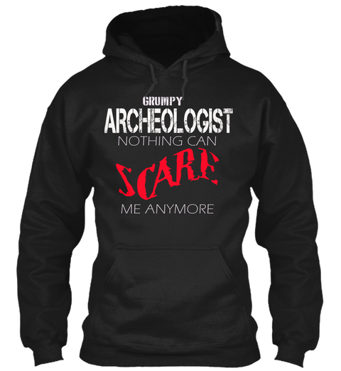 Grumpy Archeologist Nothing Can Scare Me Anymore Black Camiseta Front
