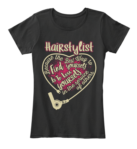 Hairstylist Because The Best Way To Find Yourself Is To Kiss Yourself In The Service Of Others Black T-Shirt Front