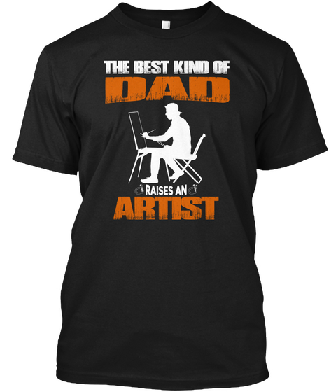 The Best Kind Of Dad Raises An Artist Black T-Shirt Front