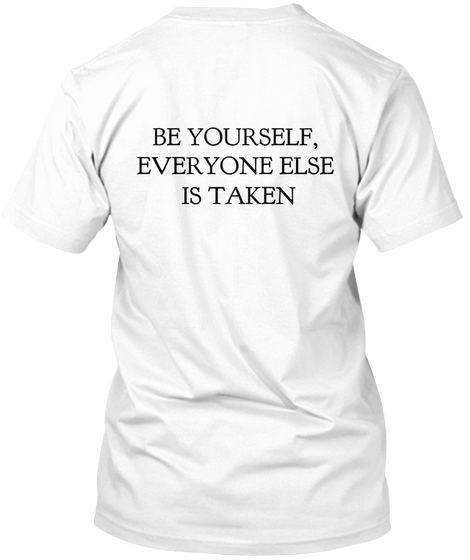 Be Yourself, 
Everyone Else  
Is Taken White Kaos Back
