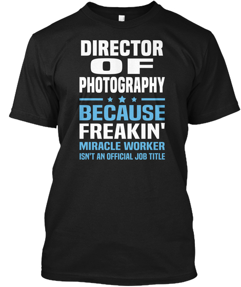 Director Of Photography Because Freakin' Miracle Worker Isn't An Official Job Title Black Camiseta Front