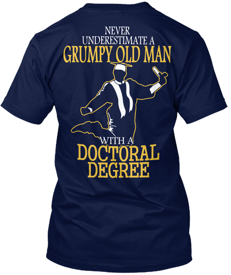 Never Underestimate A Grumpy Old Man With A Doctoral Degree Navy Camiseta Back