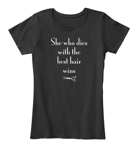 She Who Dies With The Best Hair Wins Black T-Shirt Front
