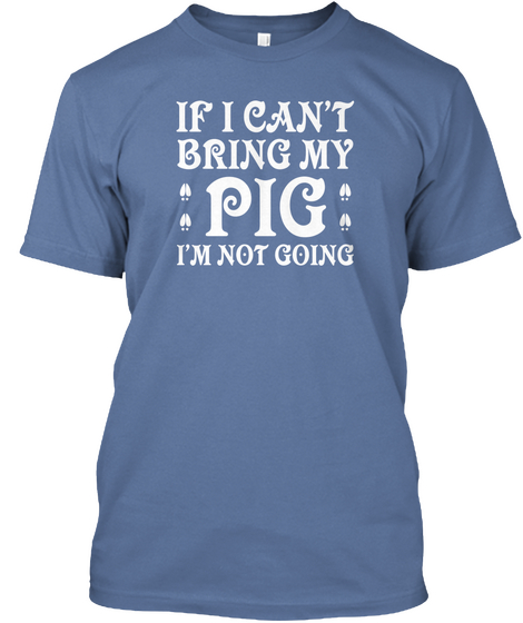 If I Can't Bring My Pig I'm Not Going Denim Blue áo T-Shirt Front