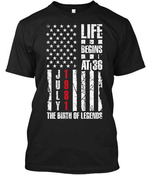 Life Begins At 36 July 1981 The Birth Of Legends Black T-Shirt Front