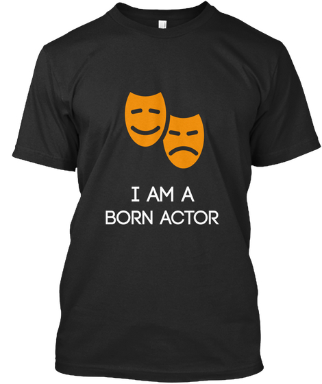 I Am A Born Actor Black T-Shirt Front