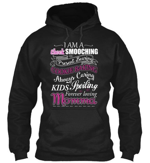 I Am A Cheek Smooching Present Bearing Cookie Baking Always Caring Kids Spoiling Foreever Loving Momma Black T-Shirt Front