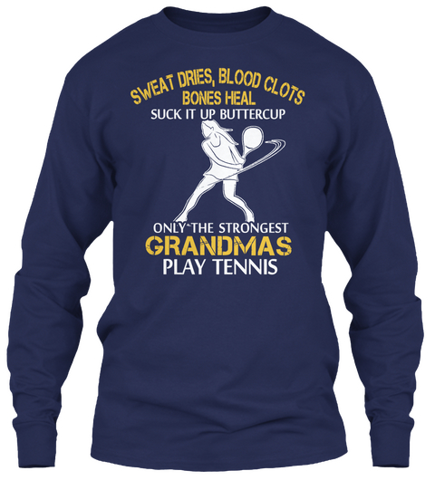 Sweat Dries, Blood Clots Bones Heal Suck It Up Buttercup Only The Strongest Grandmas Play Tennis Navy T-Shirt Front