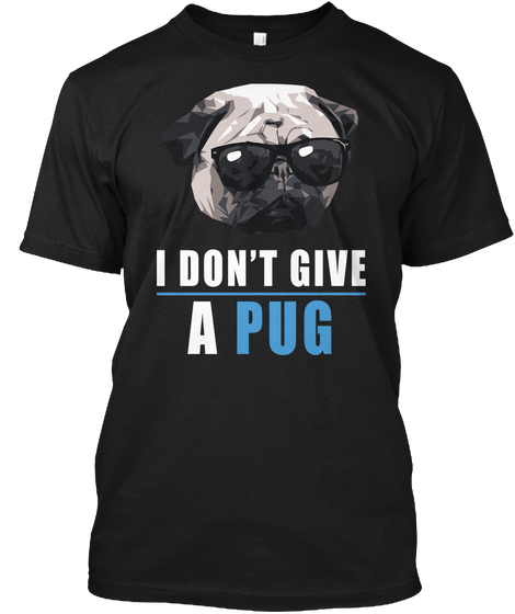 I Don't Give A Pug  Black áo T-Shirt Front