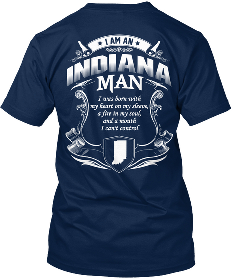 I Am An Indiana Man I Was Born With My Heart On My Sleeve, A Fire In My Soul, And A Mouth I Can't Control Navy T-Shirt Back