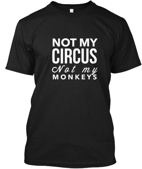 Not My Circus Not My Monkeys Black T-Shirt Front