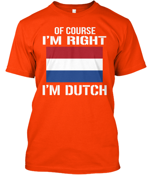 Of Course I'm Right I'm Dutch Orange Camiseta Front
