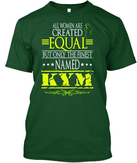 All Women Are Created Equal But Only The Finest Named Kym Deep Forest Kaos Front