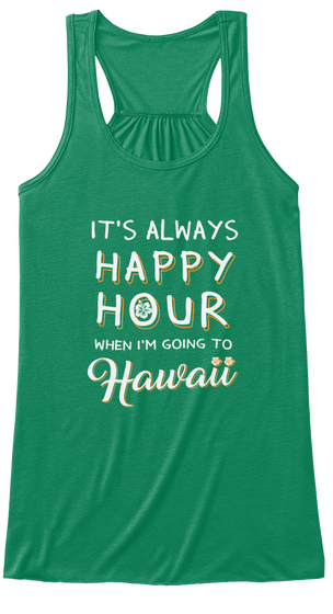 It's Always Happy Hour When I'm Going To Hawaii Kelly T-Shirt Front