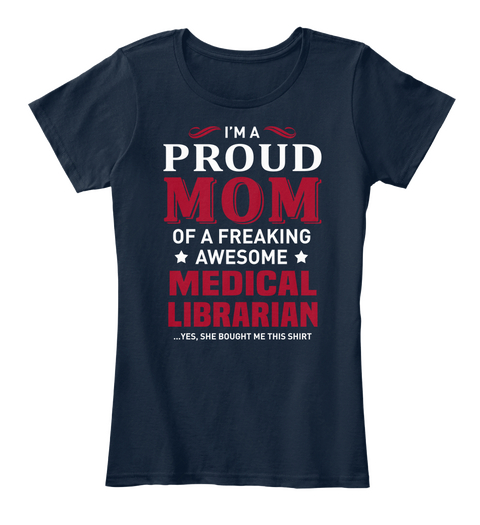 I'm Proud Mom Of A Freaking Awesome Medical Librarian Yes She Bought Me This Shirt New Navy T-Shirt Front
