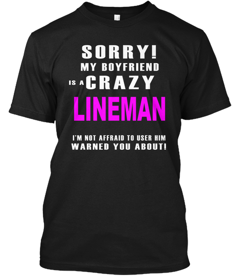 Sorry! My Boyfriend Is A Crazy Lineman I'm Not Affraid To User Him Warned You About! Black T-Shirt Front