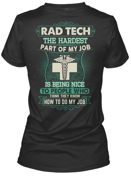 Rad Tech The Hardest Part Of My Job Is Being Nice To People Who Think They Know How To Do My Job Black Camiseta Back