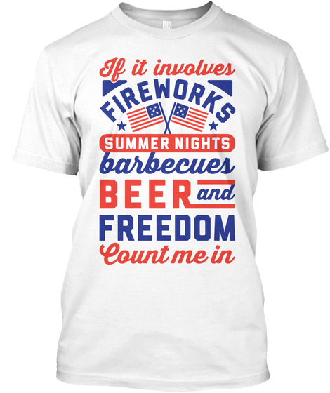 If It Involves Fireworks Summer Nights Barbecues Beer And Freedom Count Me In White áo T-Shirt Front