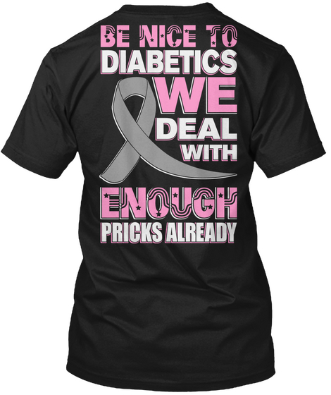 Be Nice To Diabetics We Deal With Enough Pricks Already Black T-Shirt Back