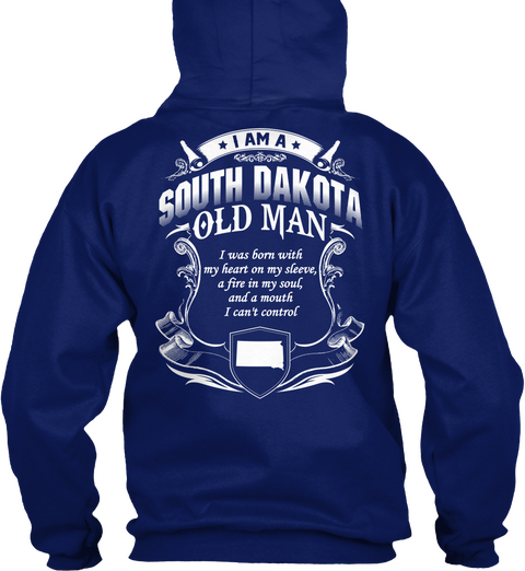 I Am A  South Dakota Old Man I Was Born With My Heart On My Sleeve A Fire In My Soul And A Mouth I Can't Control Oxford Navy T-Shirt Back