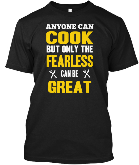 Anyone Can Cook But Only The Fearless Can Be Great Black T-Shirt Front
