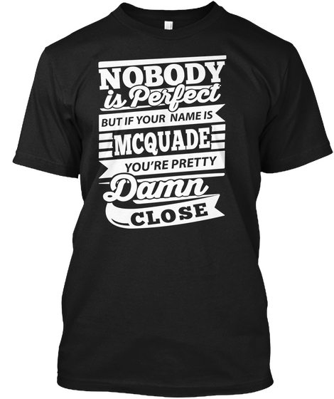 Nobody Is Perfect But If Your Name Is Mcquade  You're Pretty Damn Close Black Camiseta Front