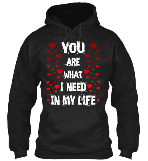 You Are What I Need In My Life Black T-Shirt Front