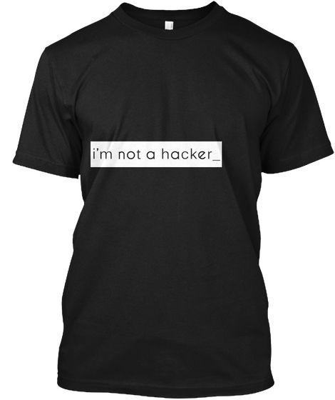 I'm Not A Hacker  Black T-Shirt Front