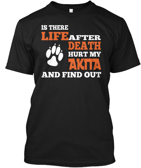 Is There Life After Death Hurt My Akita And Find Out Black Camiseta Front