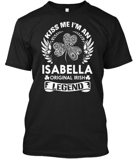 Kiss Me I'm An Isabella Original Irish Legend Black T-Shirt Front