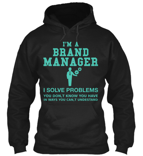 I'm A Brand  Manager I Solve Problems You Don,T Know You Have In Ways You Can,T Undestand Black áo T-Shirt Front