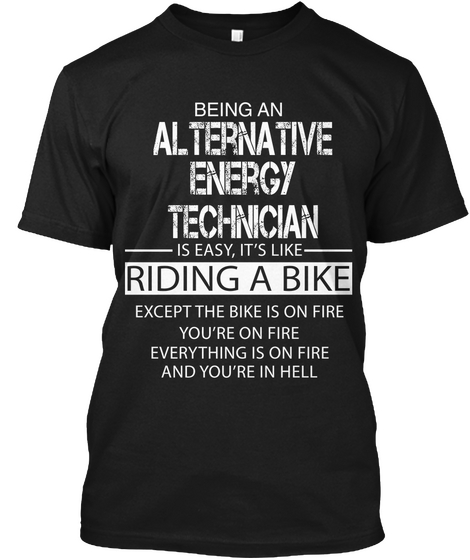 Being An Alternative Energy Technician In S Easy, It's Like Riding A Bike Except The Bike Is On Fire You're On Fire... Black áo T-Shirt Front