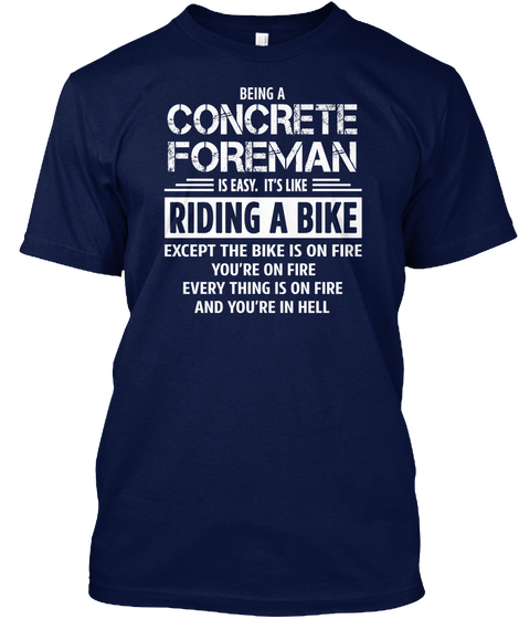 Being A Concrete Foreman Is Easy It's Like Riding A Bike Except The Bike Is On Fire You're On Fire Every Thing Is On... Navy Camiseta Front