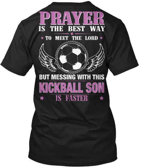 Prayer Is The Best Way To Meet The Lord But Messing With This Kickball Son Is Faster Black T-Shirt Back