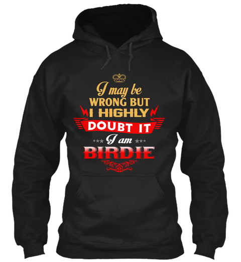 I May Be Wrong But I Highly Doubt It I Am Birdie Black T-Shirt Front