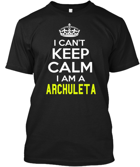 I Can't Keep Calm I Am A Archuleta Black T-Shirt Front