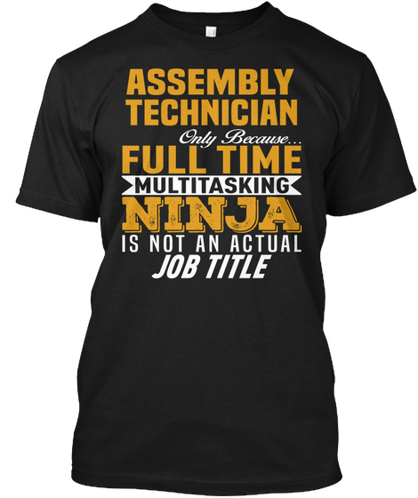 Assembly Technician Only Because Full Time Multitasking Ninja Is Not An Actual Job Title Black Camiseta Front