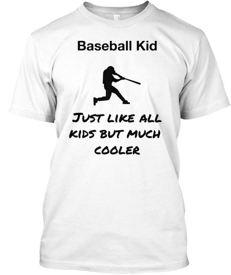 Baseball Kid Just Like All Kids But Much Cooler White T-Shirt Front