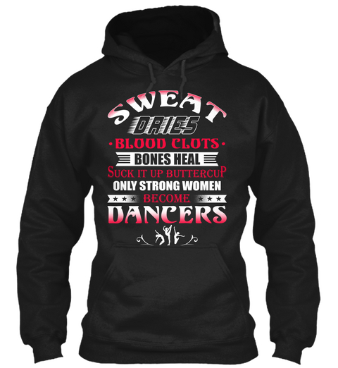 Sweat Dries Blood Clots Bones Heal Suck It Up Buttercup Only Strong Women Become Dancers Black Camiseta Front